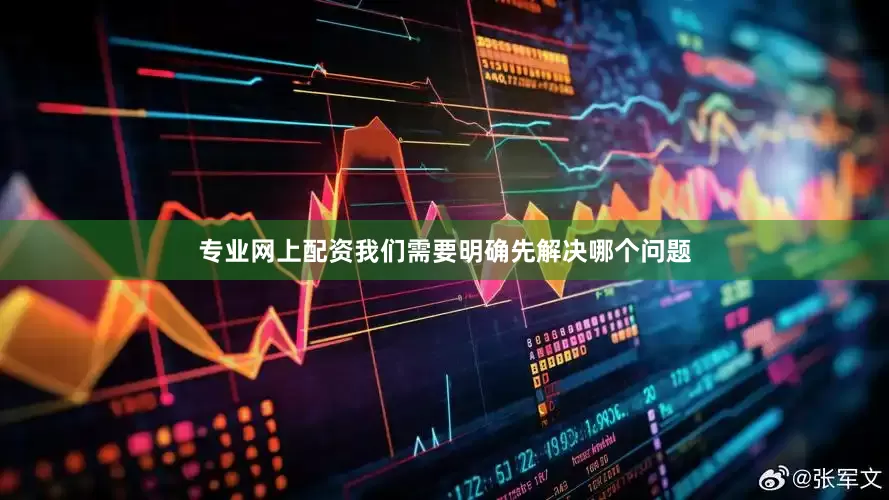 专业网上配资我们需要明确先解决哪个问题