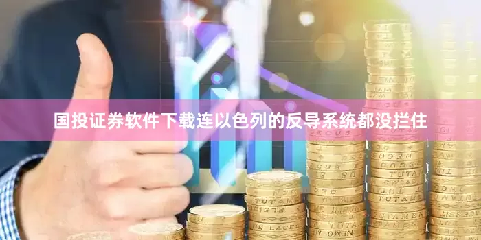 国投证券软件下载连以色列的反导系统都没拦住